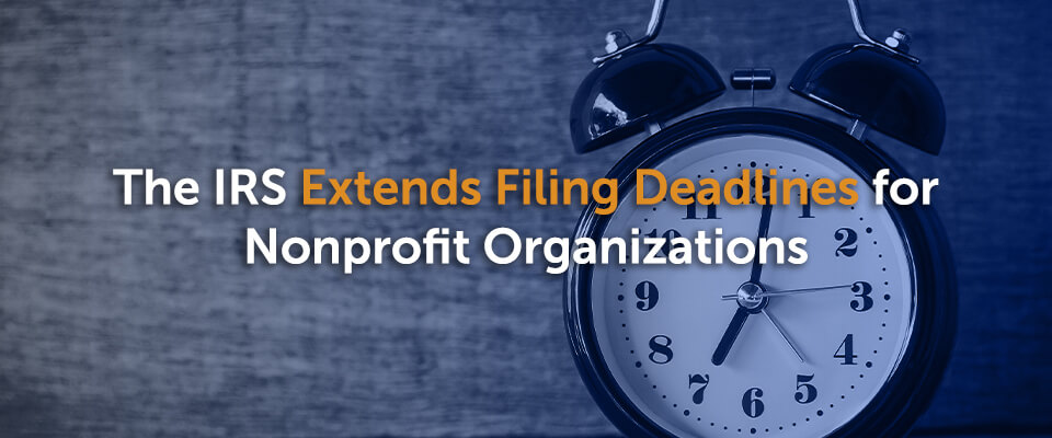 THE IRS EXTENDS FILING DEADLINES FOR NONPROFIT ORGANIZATIONS